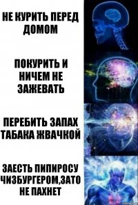 не курить перед домом покурить и ничем не зажевать перебить запах табака жвачкой заесть пипиросу чизбургером,зато не пахнет