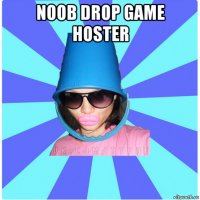 noob drop game hoster 