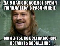 да, у нас свободное время появляется в различные моменты, но всегда можно оставить сообщение