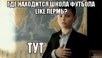 где находится школа футбола like пермь? 