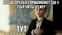 когда друзья спрашивают где у тебя читы от игр 