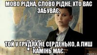 мово рідна, слово рідне, хто вас забуває, той у грудях не серденько, а лиш камінь має.