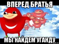 вперед братья мы найдем уганду