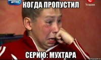 когда пропустил серию: мухтара