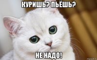 куришь? пьёшь? не надо!