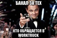 бакал за тех кто обращается в worktruck