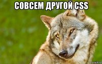 совсем другой css 