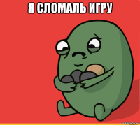 я сломаль игру 