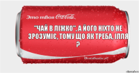 "Чай в ліжко", а його ніхто не зрозуміє, тому що як треба, ілля ?