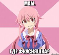 мам. где фкусняшка?