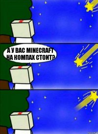 а у вас MINECRAFT на компах стоит?