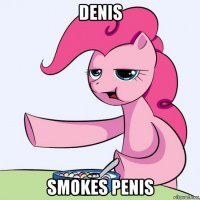 denis smokes penis