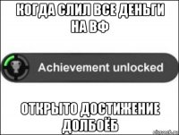 когда слил все деньги на вф открыто достижение долбоёб