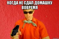 когда не сдал домашку вовремя 