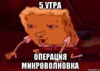 5 утра операция микроволновка