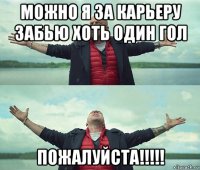 можно я за карьеру забью хоть один гол пожалуйста!!!!!