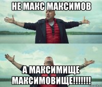 не макс максимов а максимище максимовище!!!!!!!