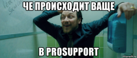 че происходит ваще в prosupport