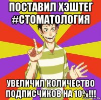 поставил хэштег #стоматология увеличил количество подписчиков на 10%!!!