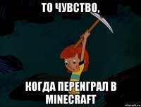 то чувство, когда переиграл в minecraft