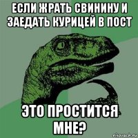 если жрать свинину и заедать курицей в пост это простится мне?