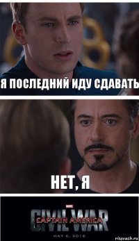 я последний иду сдавать нет, я