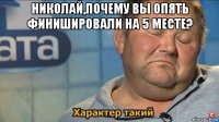 николай,почему вы опять финишировали на 5 месте? 