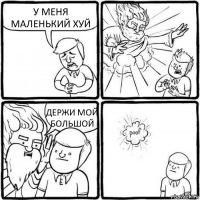 У МЕНЯ МАЛЕНЬКИЙ ХУЙ ДЕРЖИ МОЙ БОЛЬШОЙ