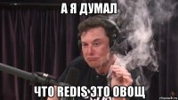 а я думал что redis это овощ