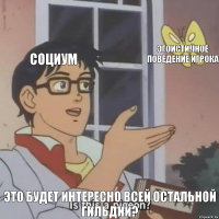 социум эгоистичное поведение игрока Это будет интересно всей остальной гильдии?