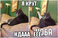 я крут ндааа...еее...