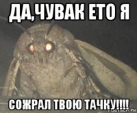 да,чувак ето я сожрал твою тачку!!!!