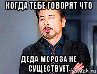 когда тебе говорят что деда мороза не существует