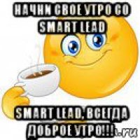 начни свое утро со smart lead smart lead, всегда доброе утро!!!