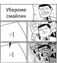 Убереме смайлик :-] :-[