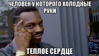 человек у которого холодные руки теплое сердце