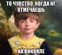 то чувство, когда нг отмечаешь на викойле