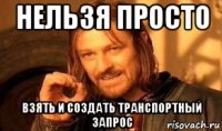 нельзя просто взять и создать транспортный запрос