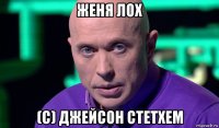 женя лох (с) джейсон стетхем