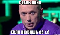 ставь лайк если любишь cs 1.6