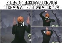 когда ио админ ответил, что они зделали за последний год 