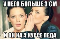 у него больше 3 см и он на 4 курсе педа