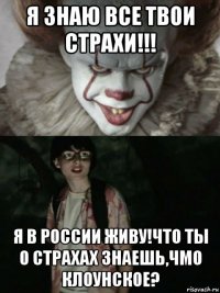 я знаю все твои страхи!!! я в россии живу!что ты о страхах знаешь,чмо клоунское?