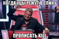 когда уцы режут в спину прописать kill