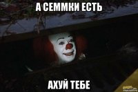 а семмки есть ахуй тебе