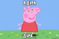 я дура дура....