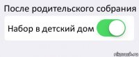 После родительского собрания Набор в детский дом 