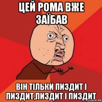 цей рома вже заїбав він тільки пиздит і пиздит,пиздит і пиздит