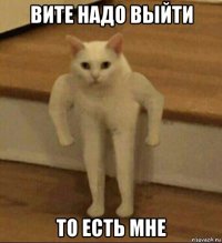 вите надо выйти то есть мне