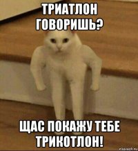 триатлон говоришь? щас покажу тебе трикотлон!